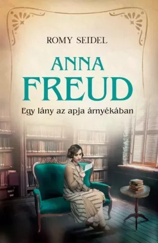 Romy Seidel - Anna Freud - Egy lány az apja árnyékában (e-könyv)