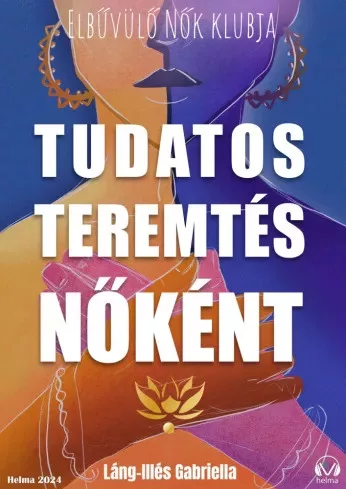 Láng-Illés Gabriella - Tudatos teremtés nőként (e-könyv)