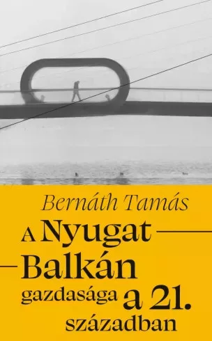 Bernáth Tamás - A Nyugat-Balkán gazdasága a 21. században (e-könyv)