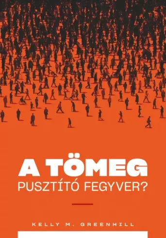 Kelly M. Greenhill - A tömeg pusztító fegyver? (e-könyv)