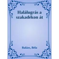 Balázs Béla - Halálugrás a szakadékon át (e-könyv)