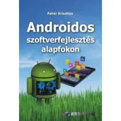   Fehér Krisztián - Androidos szoftverfejlesztés alapfokon (e-könyv)