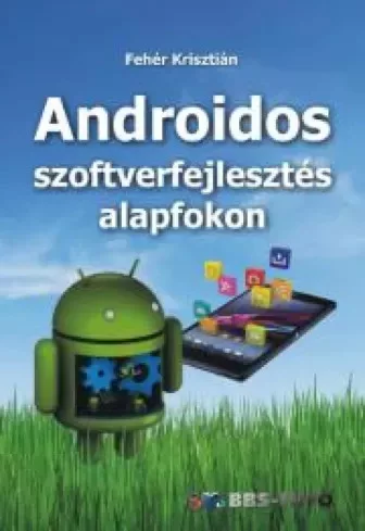 Fehér Krisztián - Androidos szoftverfejlesztés alapfokon (e-könyv)