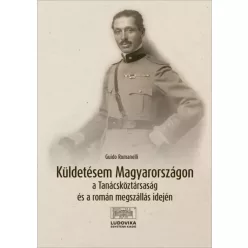   Guido Romanelli - Küldetésem Magyarországon a Tanácsköztársaság és a román megszállás idején (e-könyv)