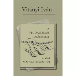   Vitányi Iván - A feudalizmus továbbélése a mai Magyarországon (e-könyv)